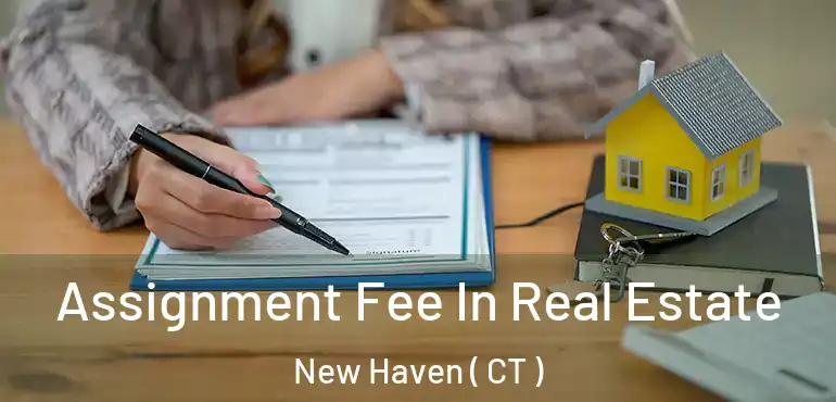  Assignment Fee In Real Estate New Haven ( CT )