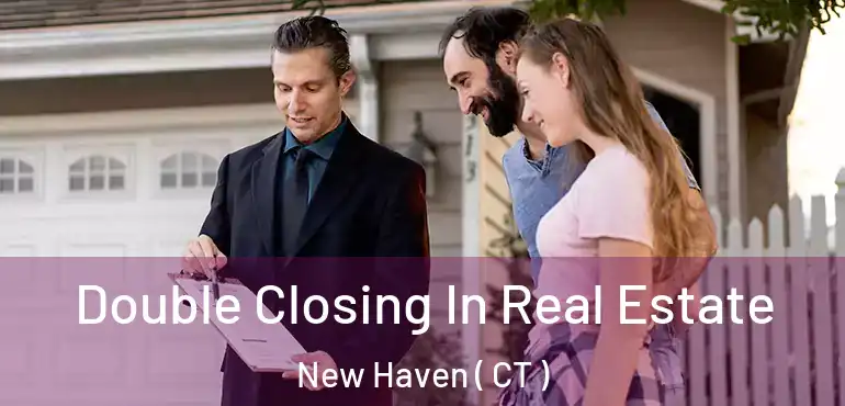 Double Closing In Real Estate New Haven ( CT )