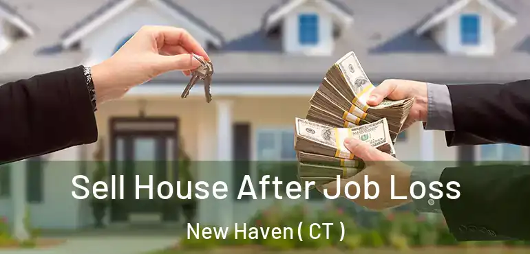  Sell House After Job Loss New Haven ( CT )