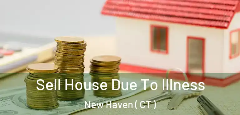  Sell House Due To Illness New Haven ( CT )