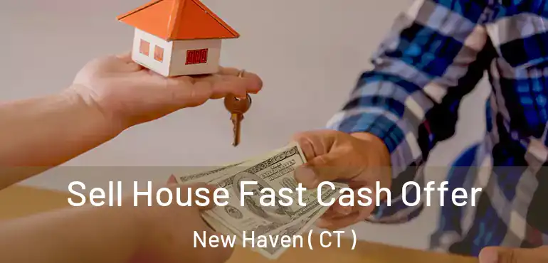  Sell House Fast Cash Offer New Haven ( CT )