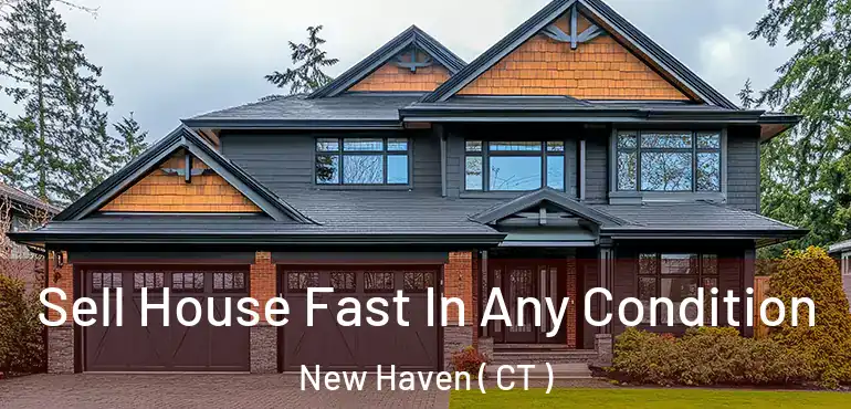  Sell House Fast In Any Condition New Haven ( CT )