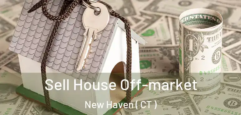  Sell House Off-market New Haven ( CT )