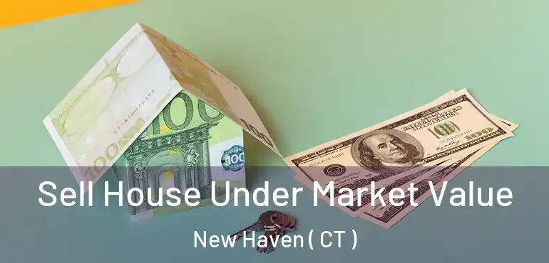  Sell House Under Market Value New Haven ( CT )