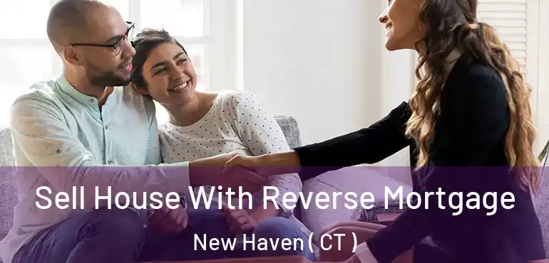  Sell House With Reverse Mortgage New Haven ( CT )