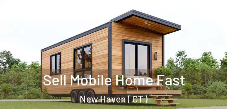  Sell Mobile Home Fast New Haven ( CT )